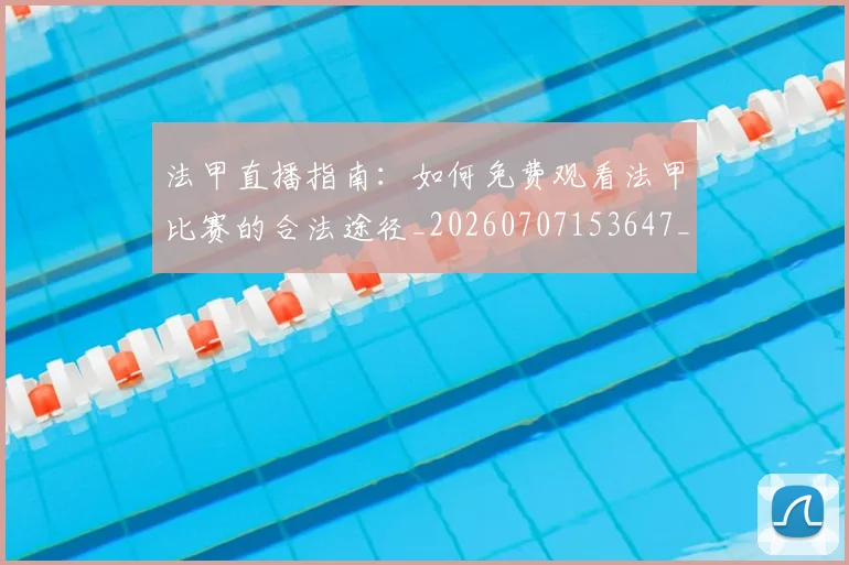 法甲直播指南:如何免费观看法甲比赛的合法途径_20260707153647_20260801172533