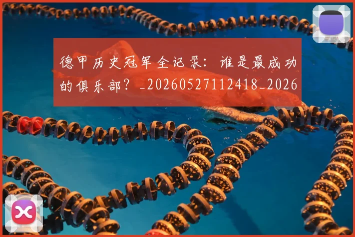 德甲历史冠军全记录:谁是最成功的俱乐部?_20260527112418_20260704172956