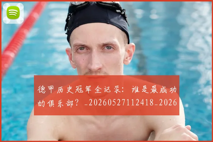 德甲历史冠军全记录:谁是最成功的俱乐部?_20260527112418_20260704172956
