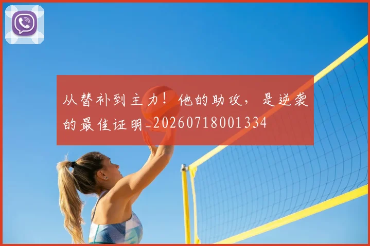从替补到主力!他的助攻,是逆袭的最佳证明_20260718001334